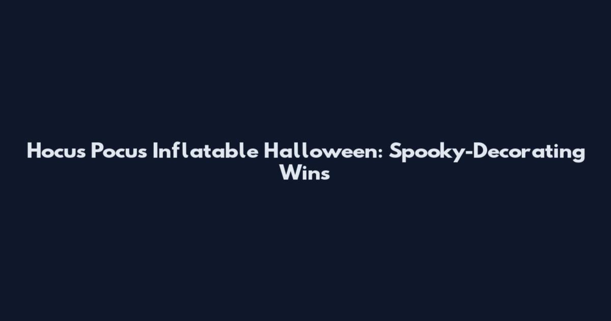Hocus Pocus Inflatable Halloween: Spooky-Decorating Wins