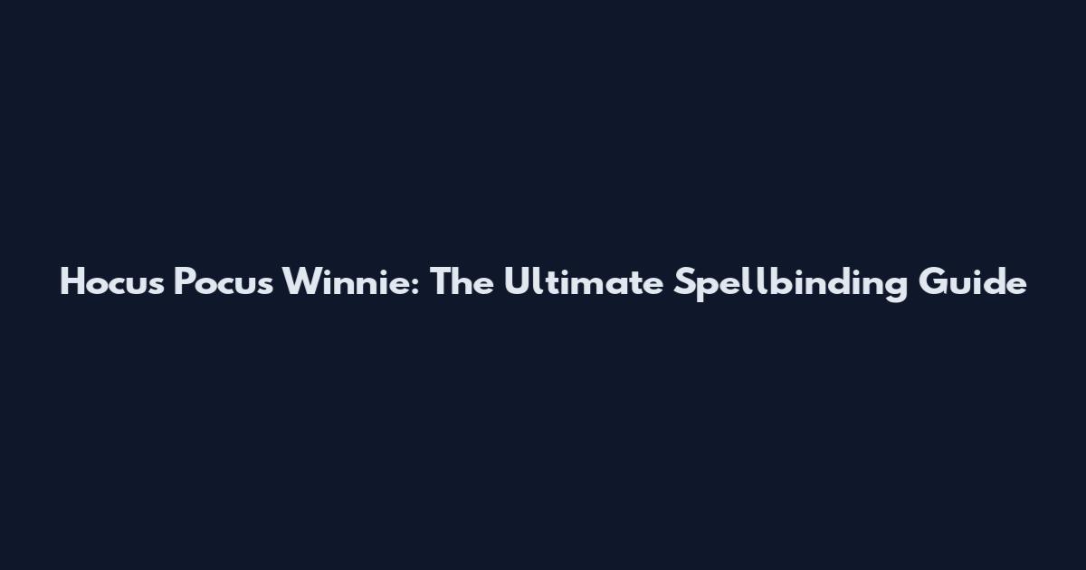 Hocus Pocus Winnie: The Ultimate Spellbinding Guide