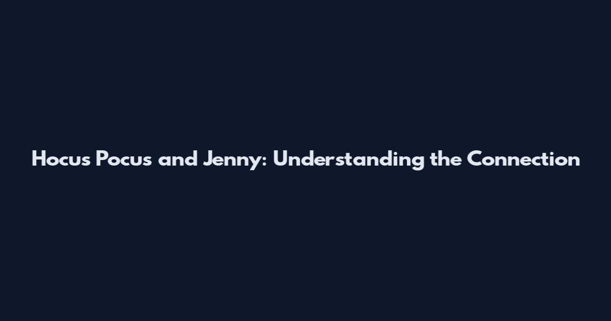 Hocus Pocus and Jenny: Understanding the Connection