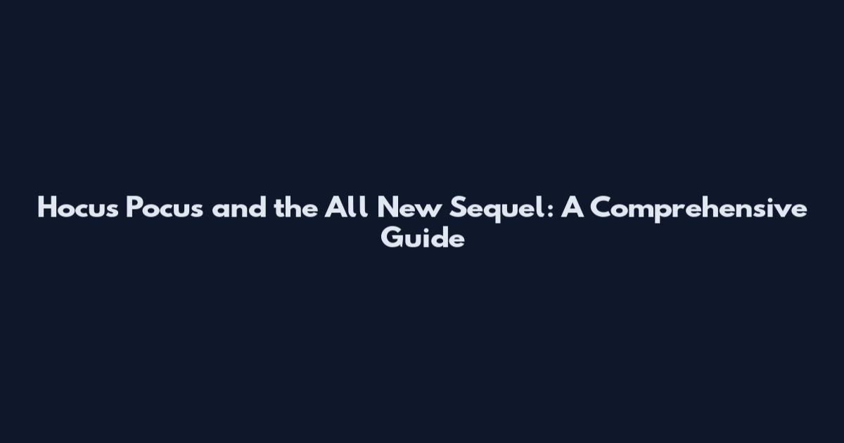 Hocus Pocus and the All New Sequel: A Comprehensive Guide