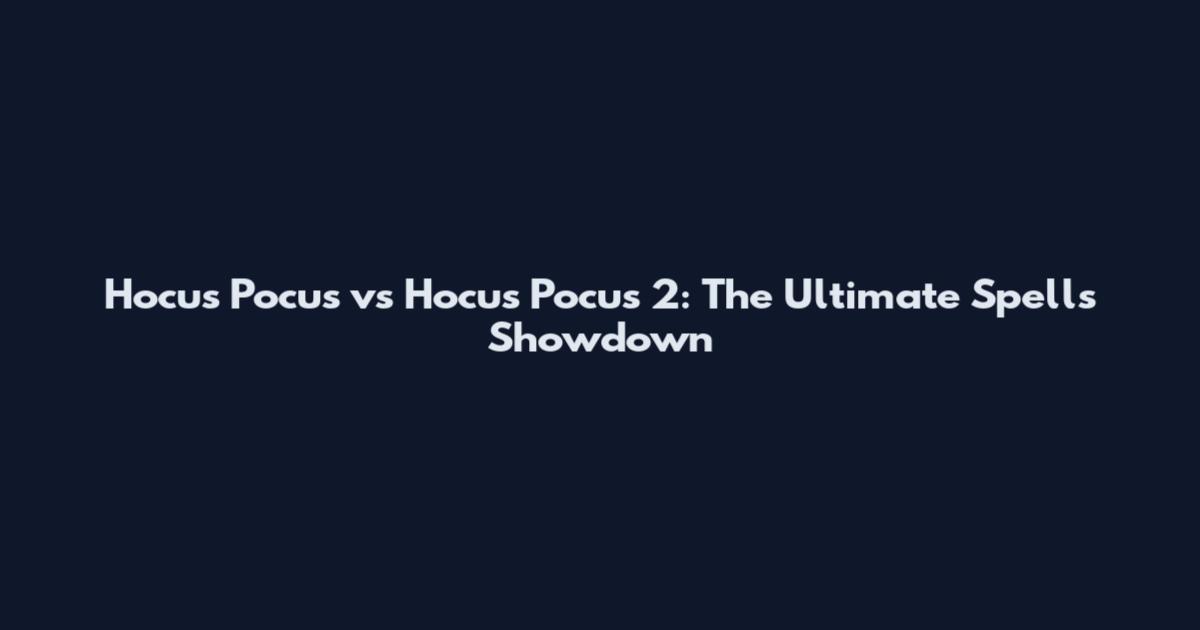 Hocus Pocus vs Hocus Pocus 2: The Ultimate Spells Showdown