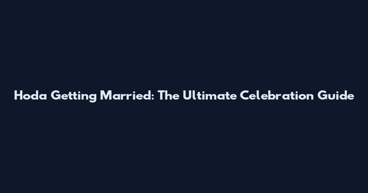 Hoda Getting Married: The Ultimate Celebration Guide
