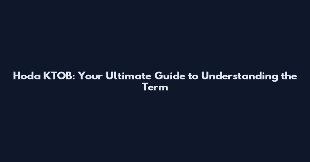 Hoda KTOB: Your Ultimate Guide to Understanding the Term