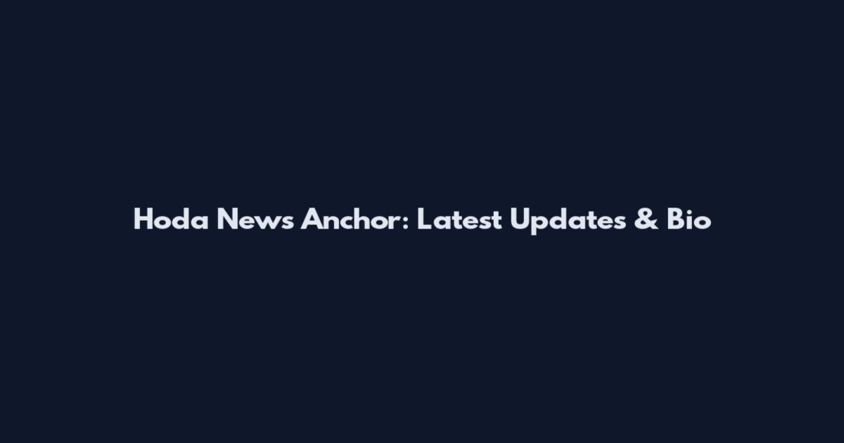 Hoda News Anchor: Latest Updates & Bio