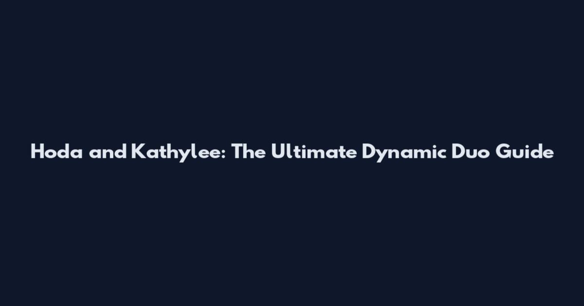 Hoda and Kathylee: The Ultimate Dynamic Duo Guide