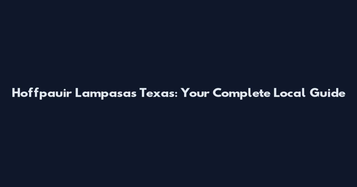 Hoffpauir Lampasas Texas: Your Complete Local Guide