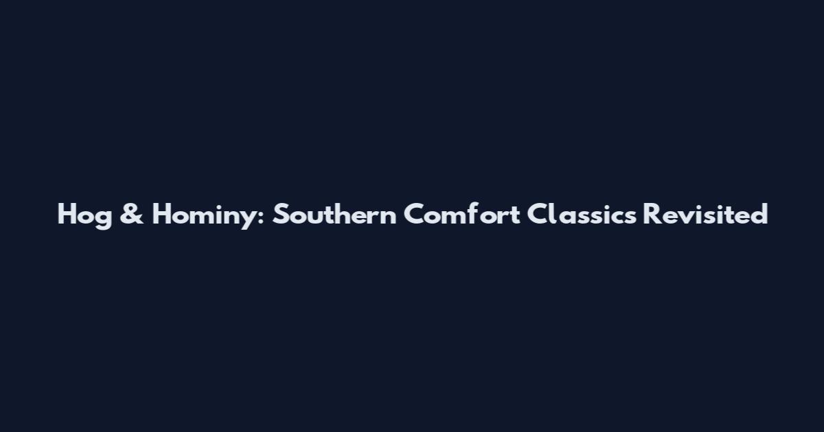 Hog & Hominy: Southern Comfort Classics Revisited