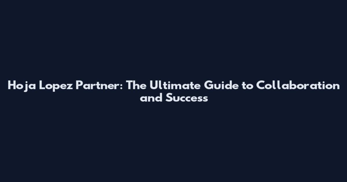 Hoja Lopez Partner: The Ultimate Guide to Collaboration and Success