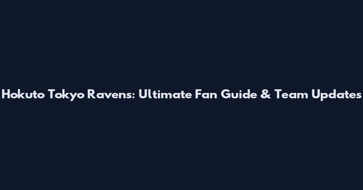 Hokuto Tokyo Ravens: Ultimate Fan Guide & Team Updates