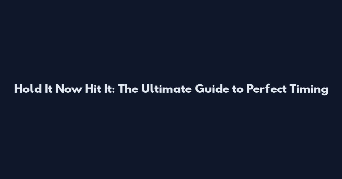 Hold It Now Hit It: The Ultimate Guide to Perfect Timing