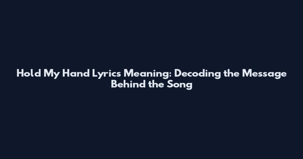 Hold My Hand Lyrics Meaning: Decoding the Message Behind the Song