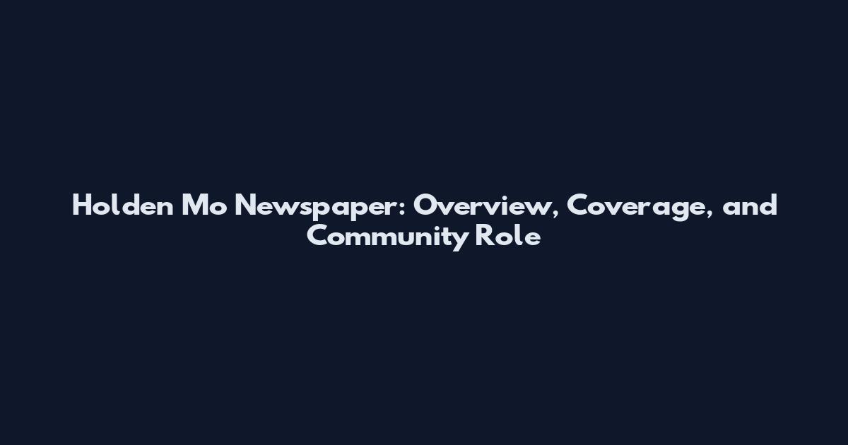 Holden Mo Newspaper: Overview, Coverage, and Community Role
