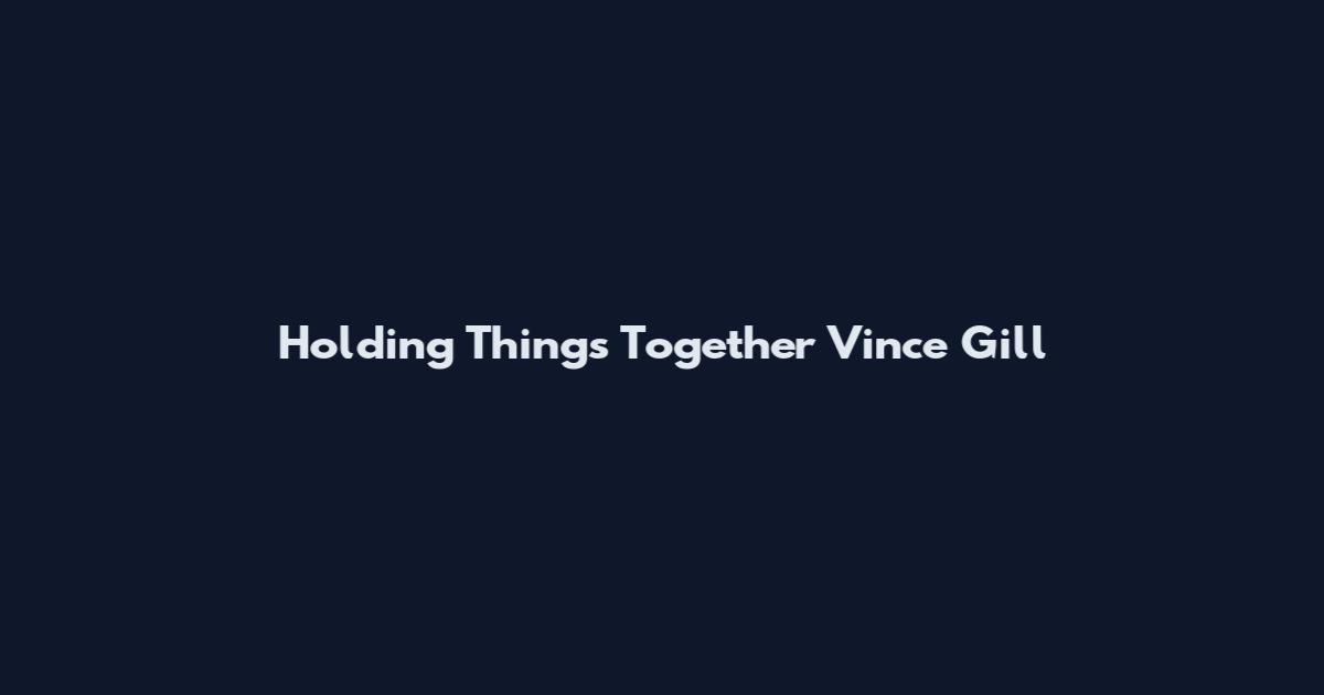 Holding Things Together Vince Gill