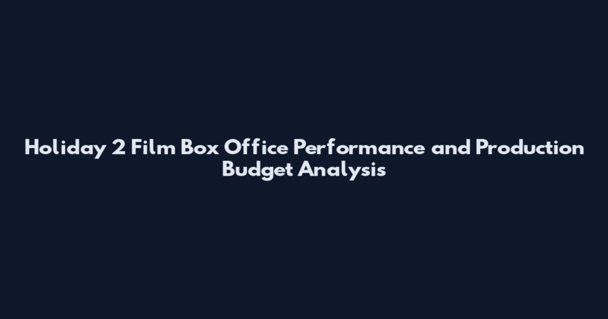 Holiday 2 Film Box Office Performance and Production Budget Analysis