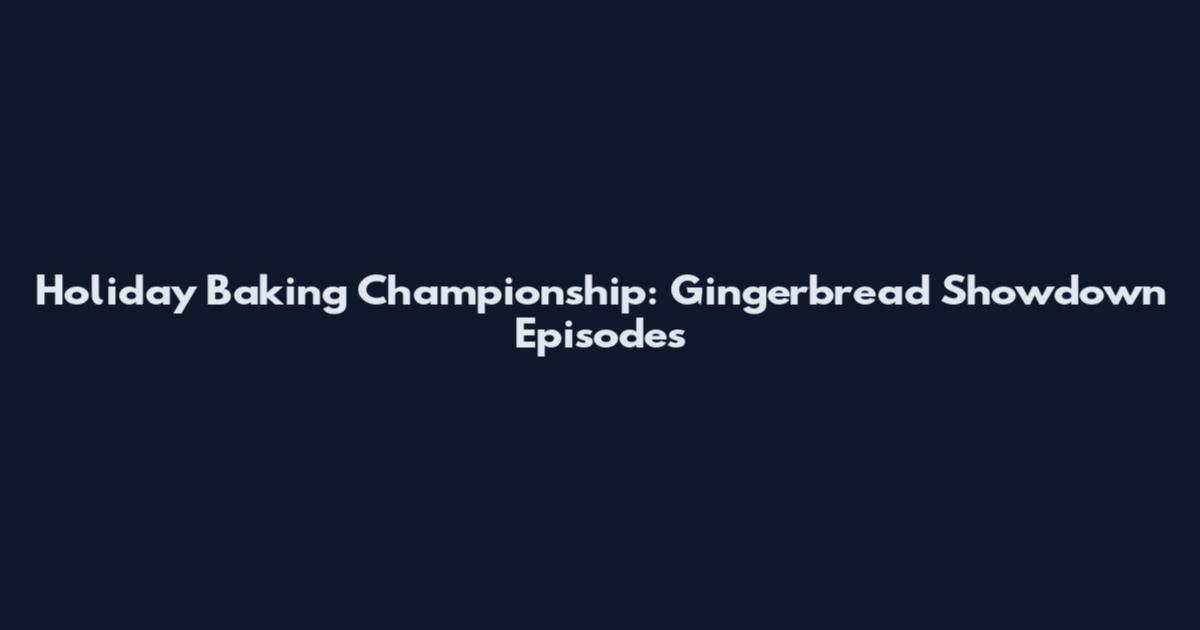 Holiday Baking Championship: Gingerbread Showdown Episodes
