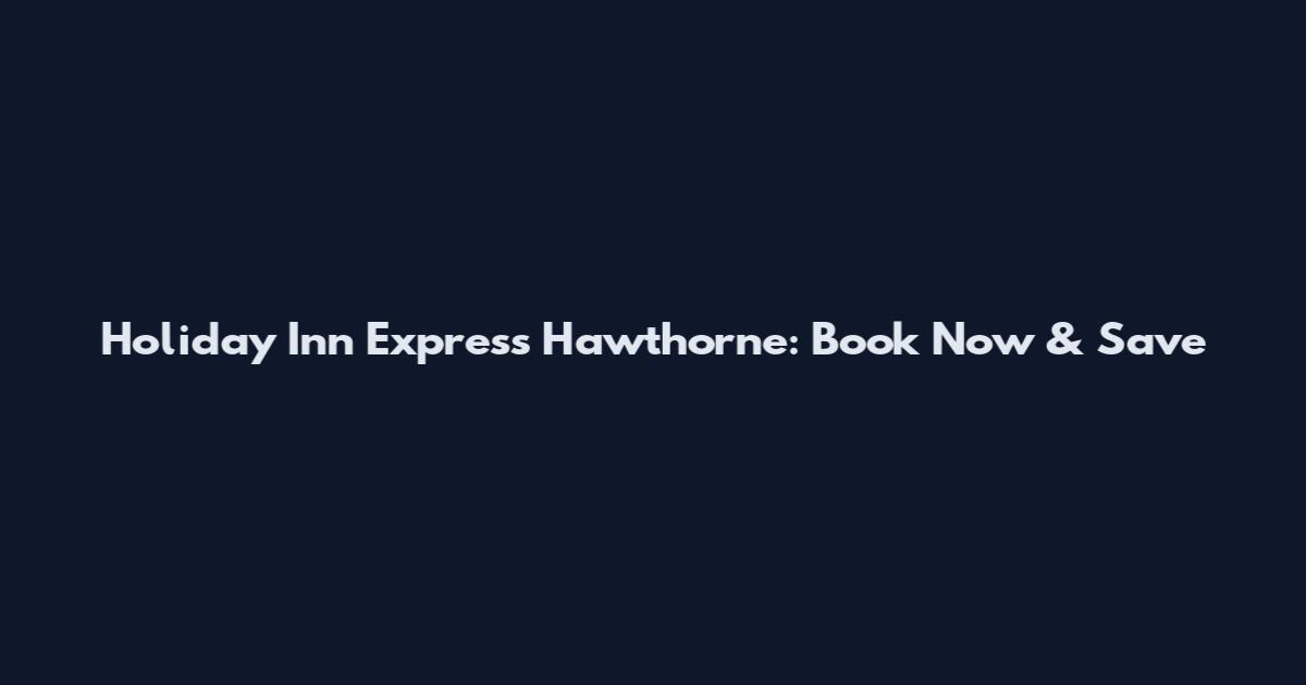 Holiday Inn Express Hawthorne: Book Now & Save