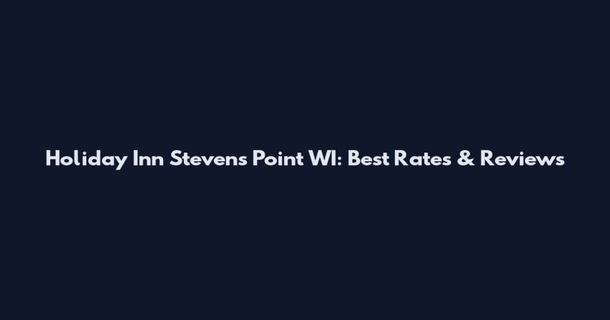 Holiday Inn Stevens Point WI: Best Rates & Reviews