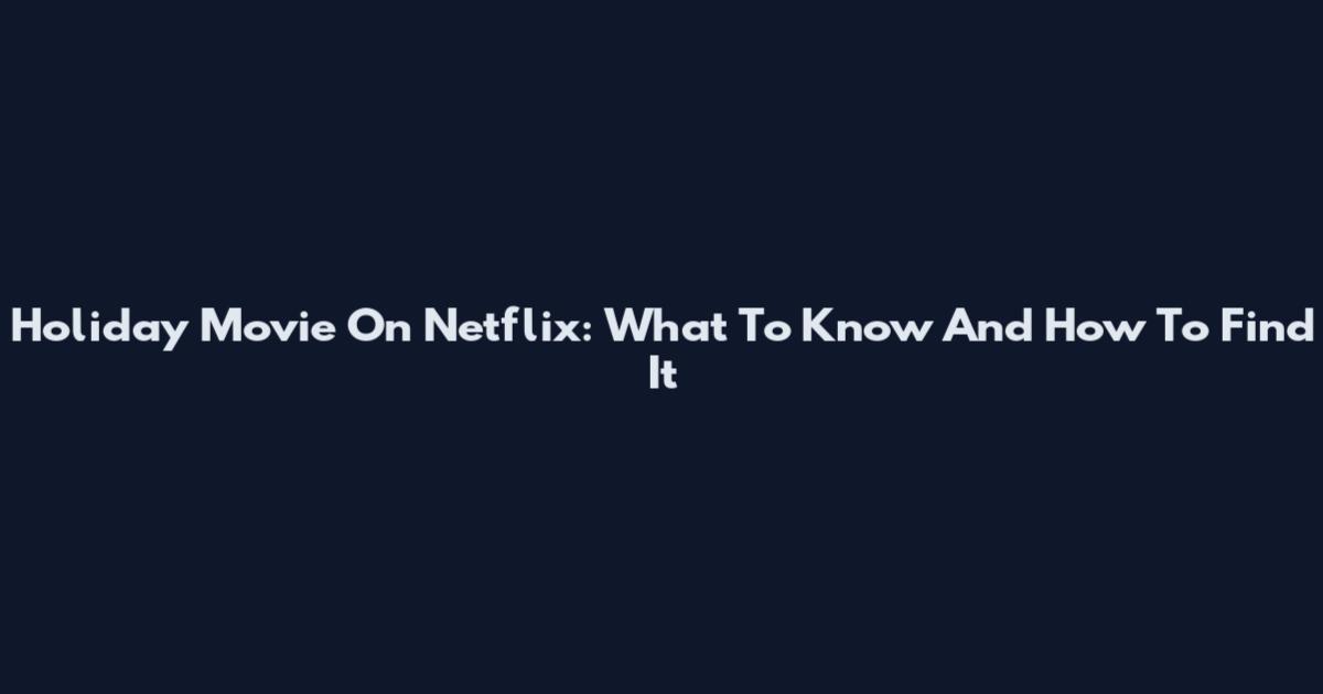 Holiday Movie On Netflix: What To Know And How To Find It