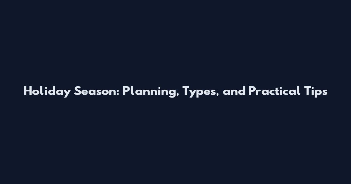Holiday Season: Planning, Types, and Practical Tips