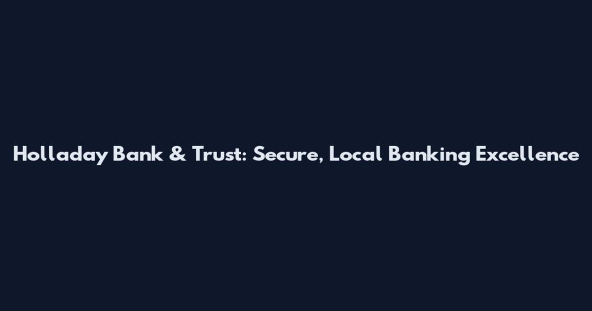 Holladay Bank & Trust: Secure, Local Banking Excellence
