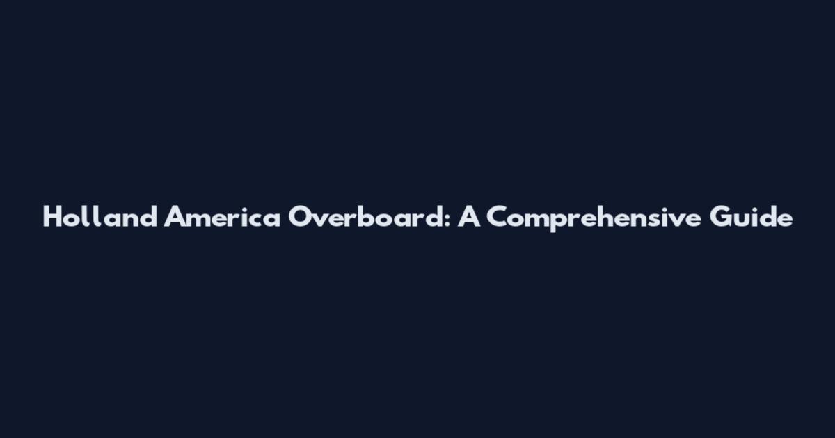 Holland America Overboard: A Comprehensive Guide