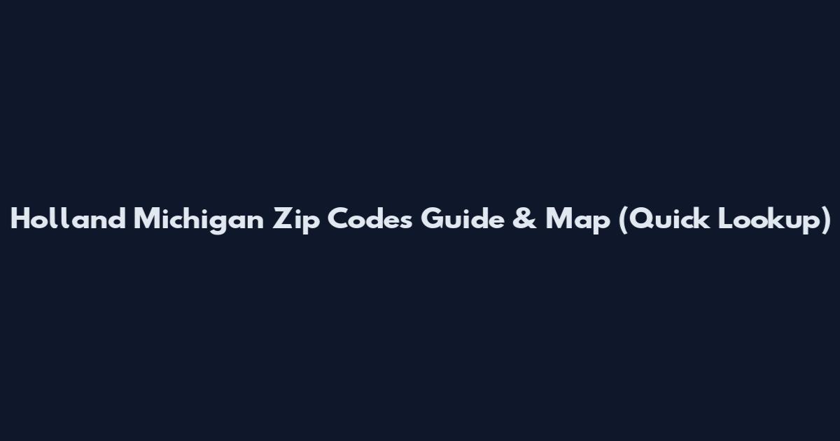 Holland Michigan Zip Codes Guide & Map (Quick Lookup)