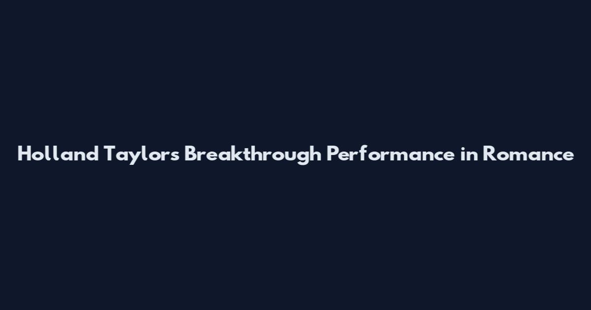 Holland Taylor's Breakthrough Performance in Romance