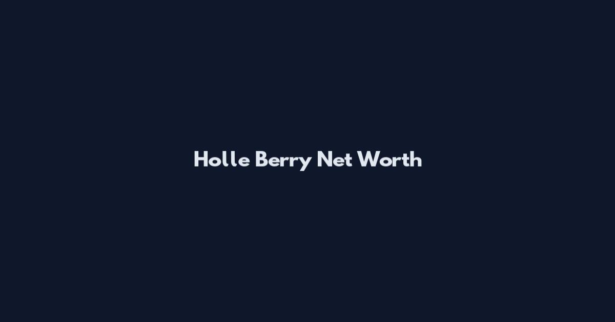 Holle Berry Net Worth