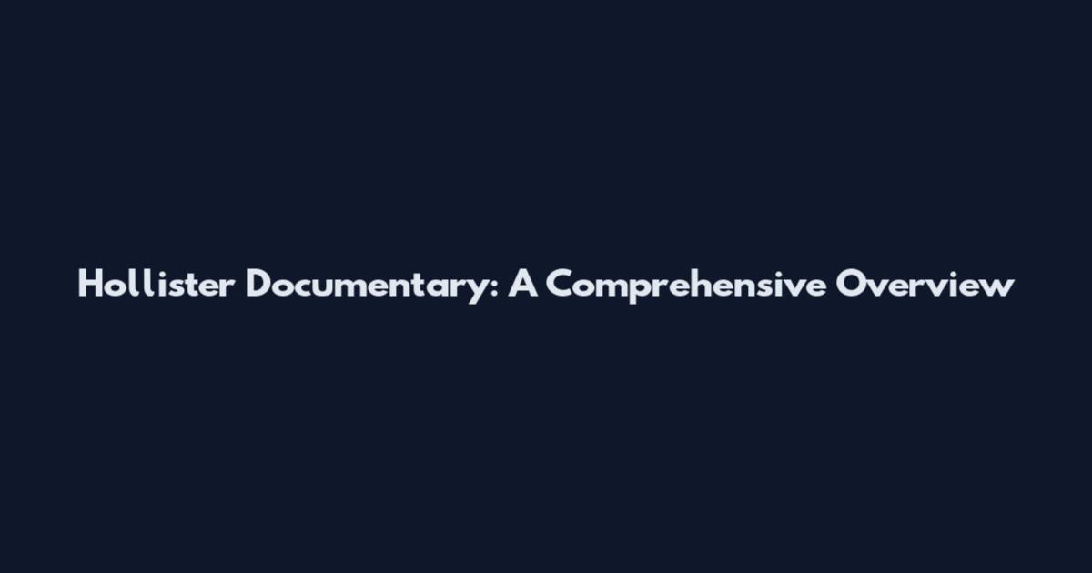 Hollister Documentary: A Comprehensive Overview