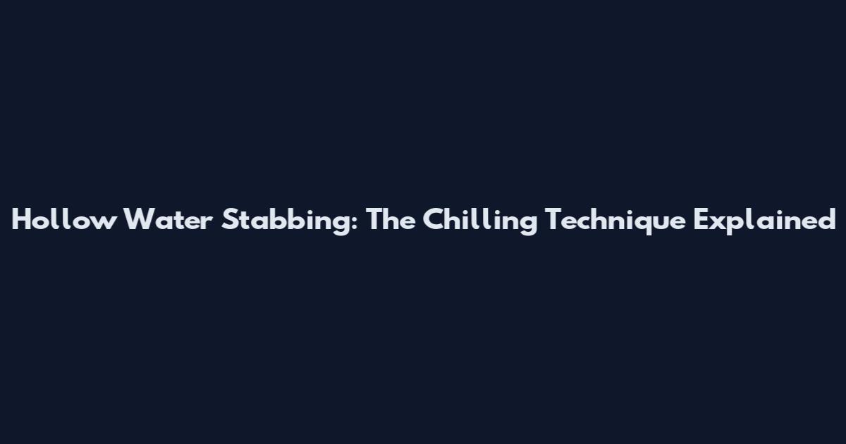 Hollow Water Stabbing: The Chilling Technique Explained