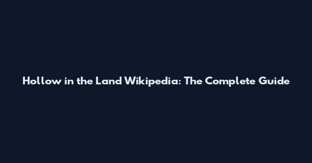 Hollow in the Land Wikipedia: The Complete Guide
