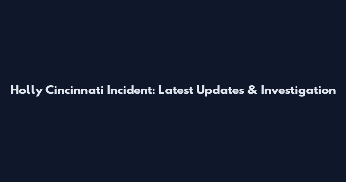 Holly Cincinnati Incident: Latest Updates & Investigation