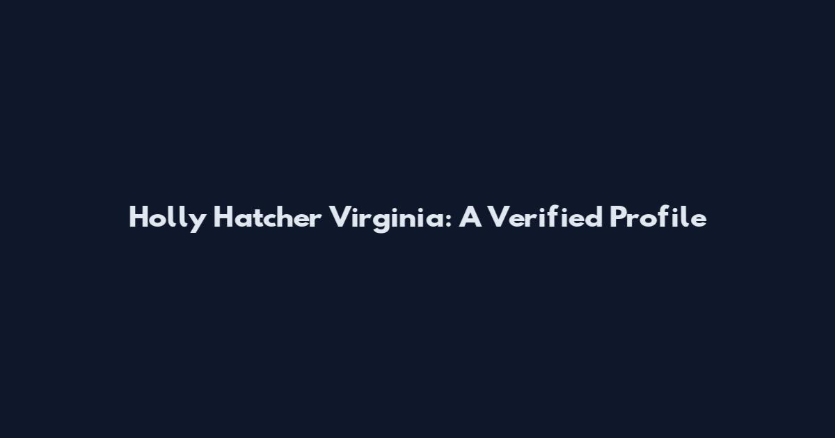 Holly Hatcher Virginia: A Verified Profile