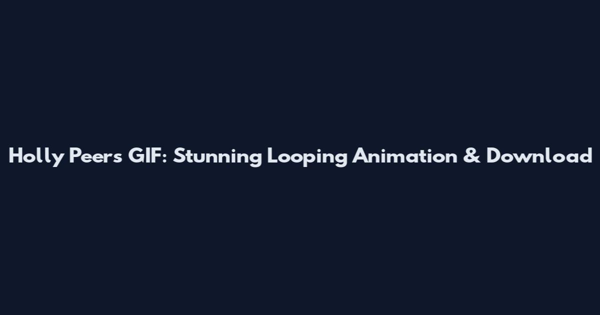 Holly Peers GIF: Stunning Looping Animation & Download