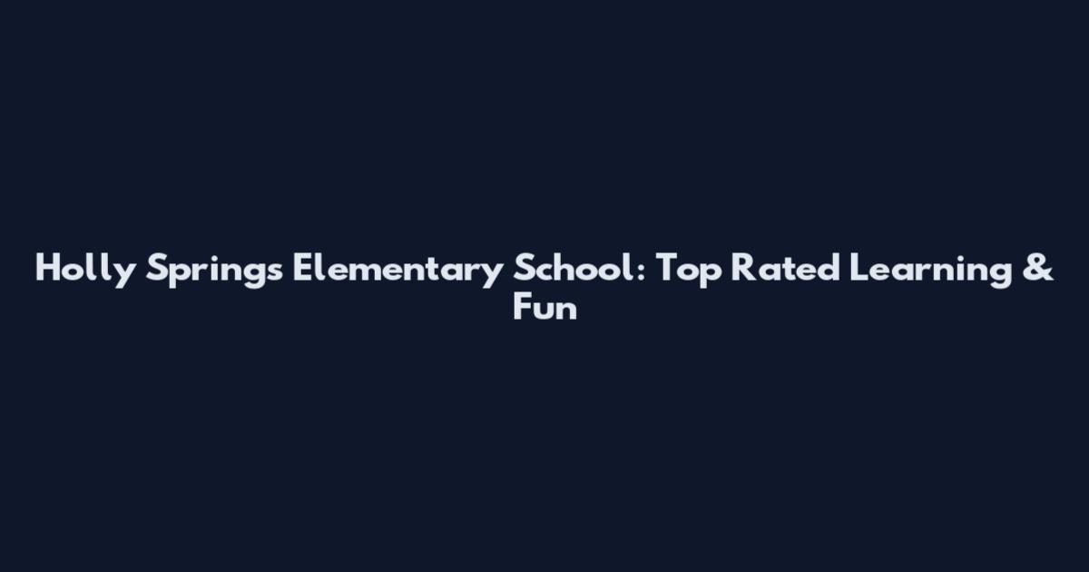 Holly Springs Elementary School: Top Rated Learning & Fun