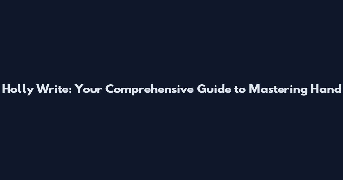 Holly Write: Your Comprehensive Guide to Mastering Hand