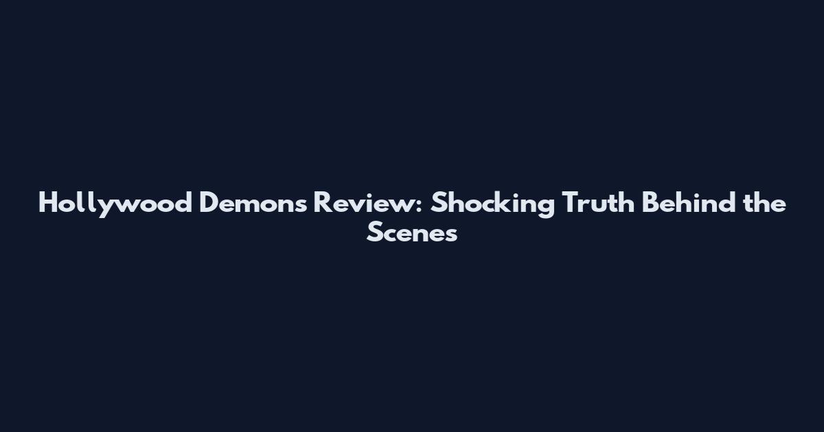 Hollywood Demons Review: Shocking Truth Behind the Scenes