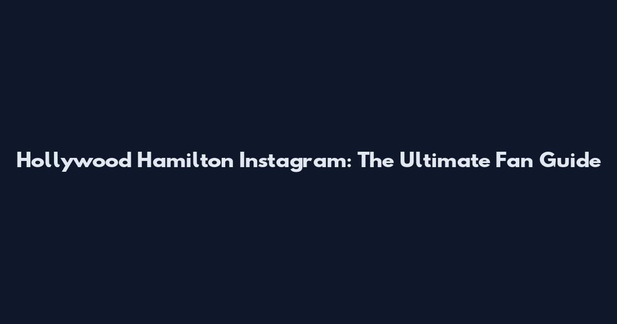 Hollywood Hamilton Instagram: The Ultimate Fan Guide