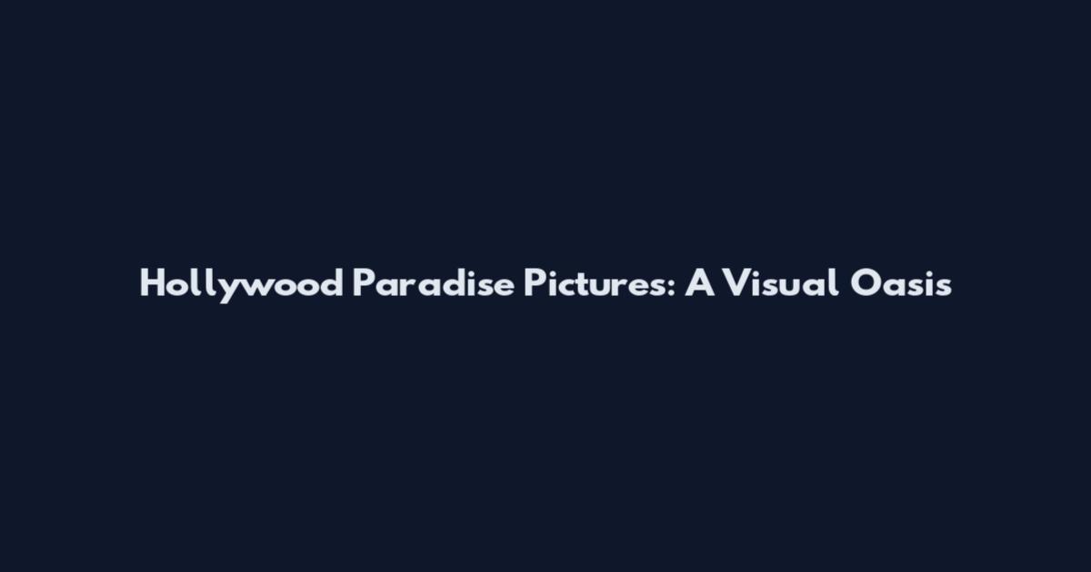 Hollywood Paradise Pictures: A Visual Oasis