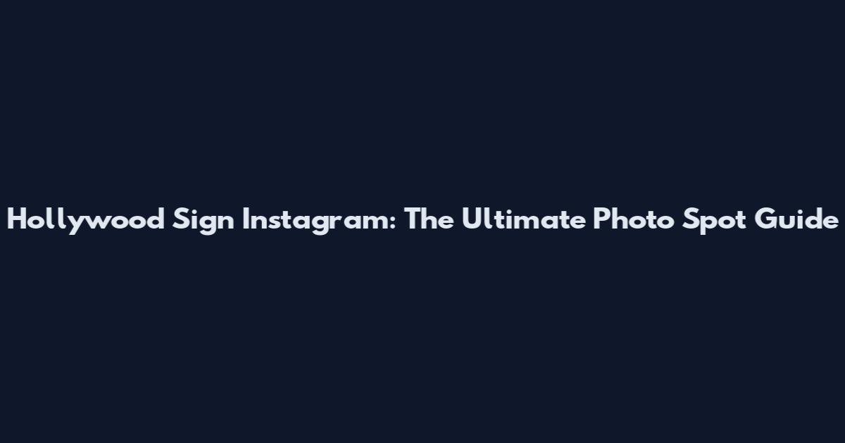 Hollywood Sign Instagram: The Ultimate Photo Spot Guide
