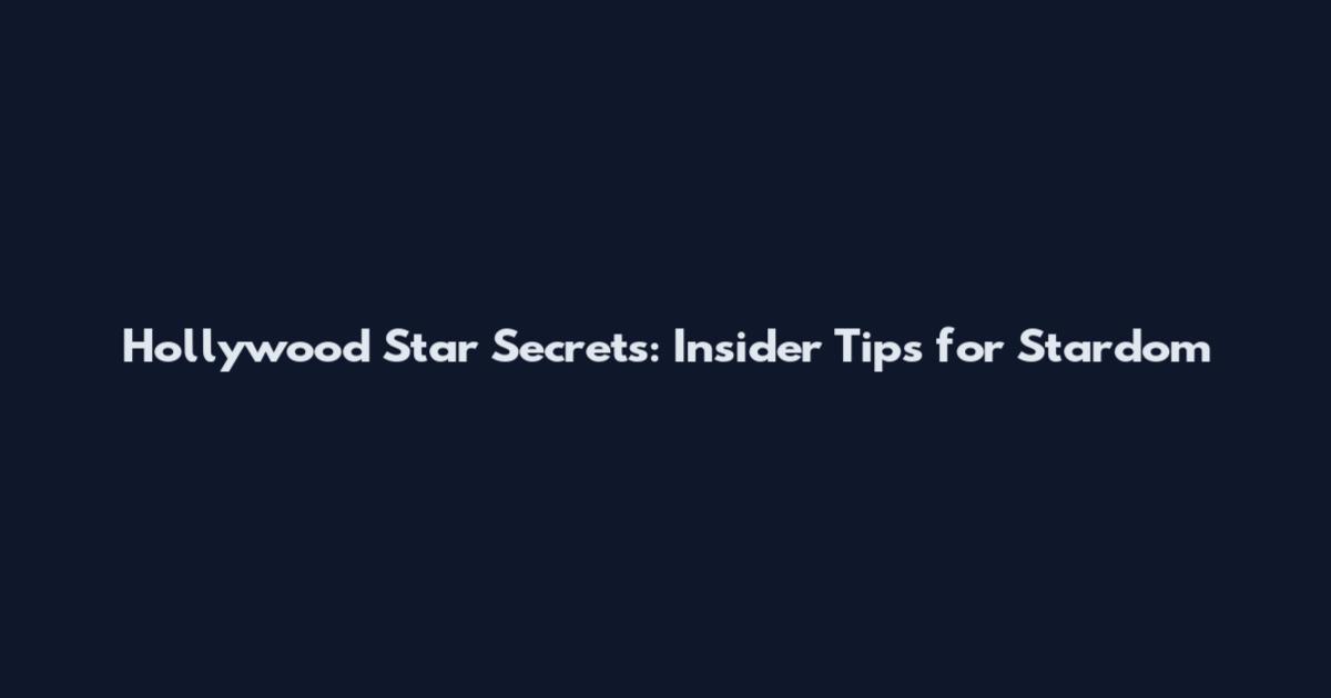 Hollywood Star Secrets: Insider Tips for Stardom