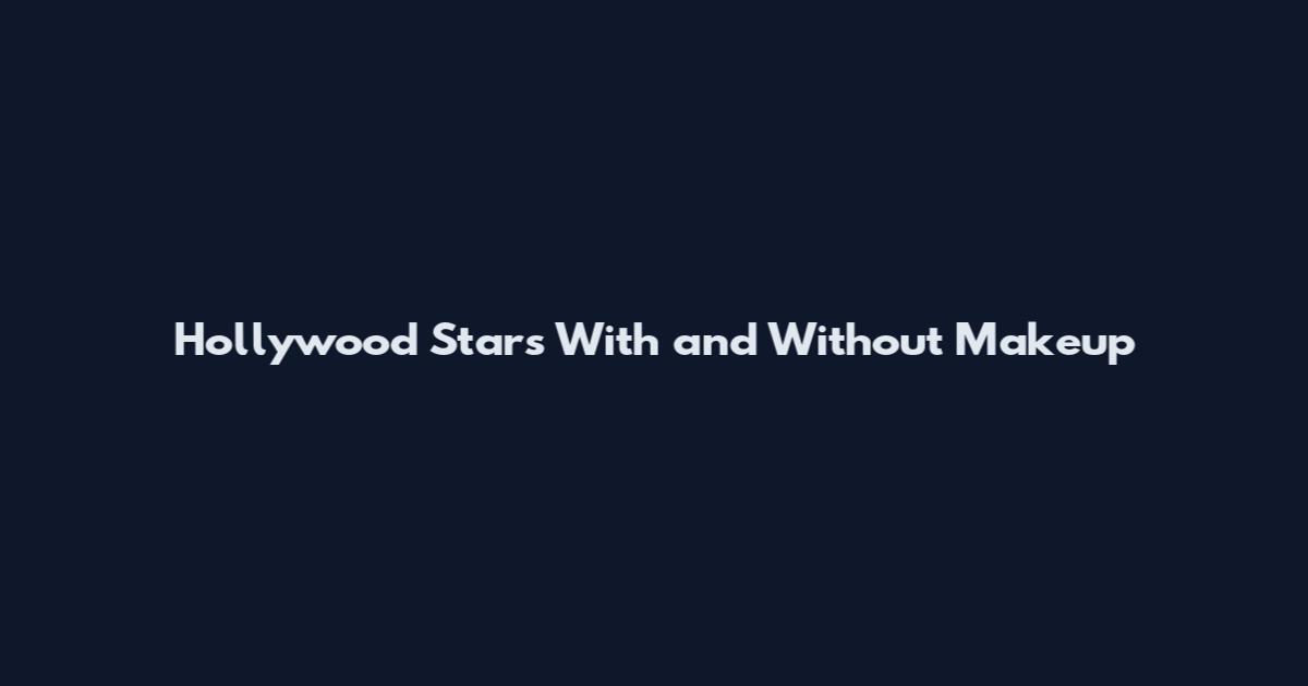 Hollywood Stars With and Without Makeup