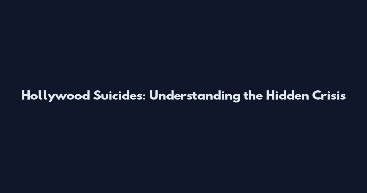 Hollywood Suicides: Understanding the Hidden Crisis