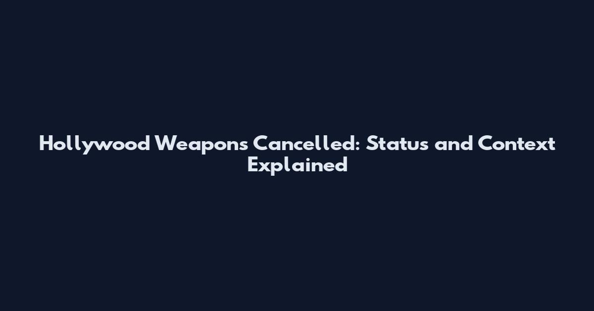 Hollywood Weapons Cancelled: Status and Context Explained
