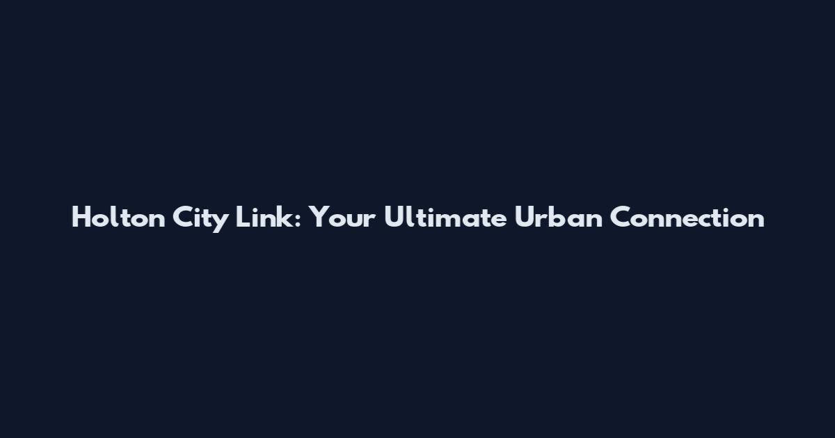 Holton City Link: Your Ultimate Urban Connection