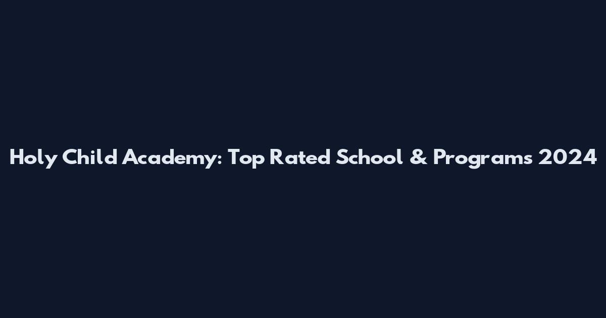 Holy Child Academy: Top Rated School & Programs 2024