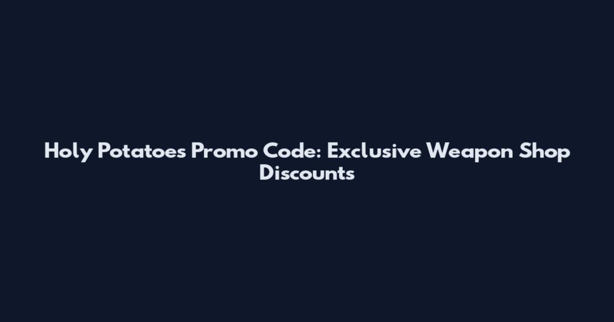 Holy Potatoes Promo Code: Exclusive Weapon Shop Discounts