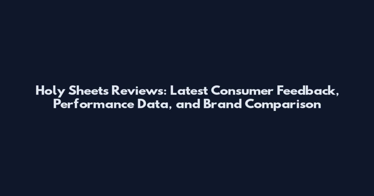 Holy Sheets Reviews: Latest Consumer Feedback, Performance Data, and Brand Comparison