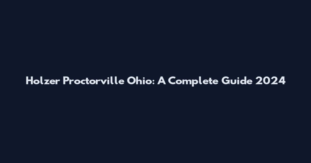 Holzer Proctorville Ohio: A Complete Guide 2024