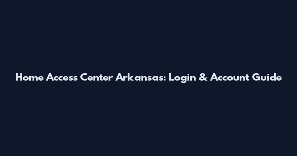 Home Access Center Arkansas: Login & Account Guide